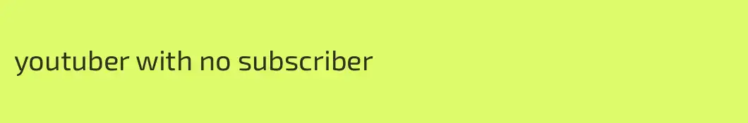 youtuber with no subscriber